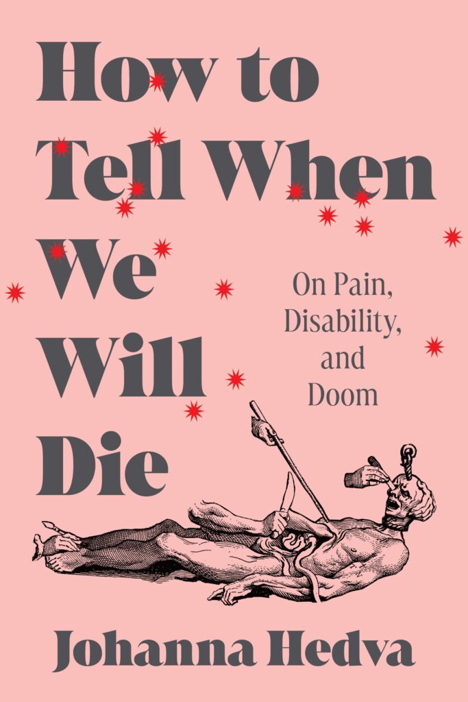 How To Tell When We Will Die: On Pain, Disability, And Doom by Johanna Hedva