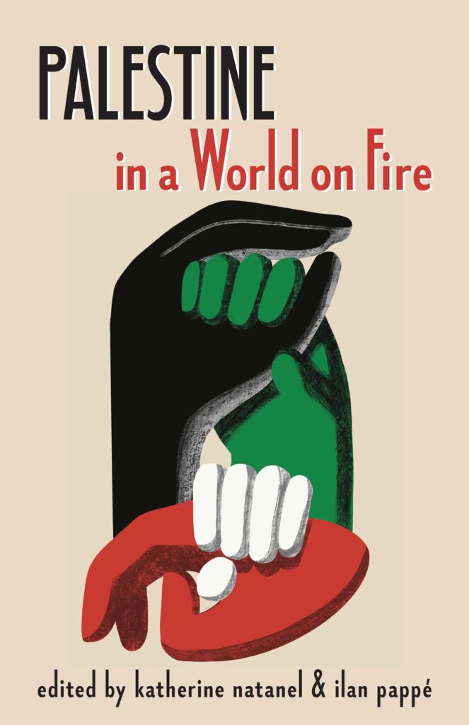 Palestine In A World On Fire: A Global Conversation by Katherine Natanel and Ilan Pappé