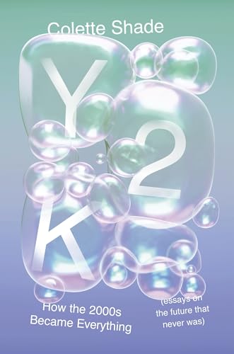 Y2K: How the 2000s Became Everything by Colette Shade