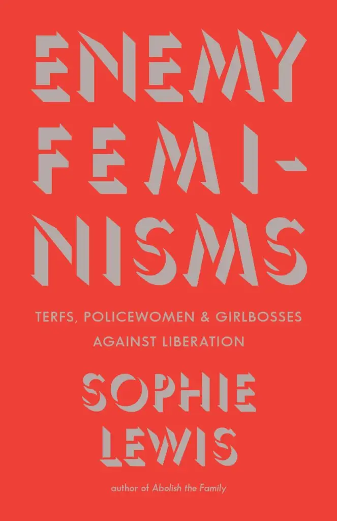 Enemy Feminisms: TERFS, Policewomen, and Girlbosses Against Liberation by Sophie Lewis